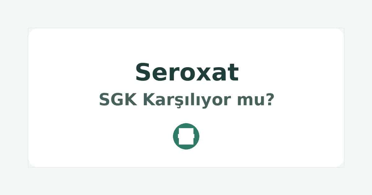 Seroxat SGK Karşılıyor mu