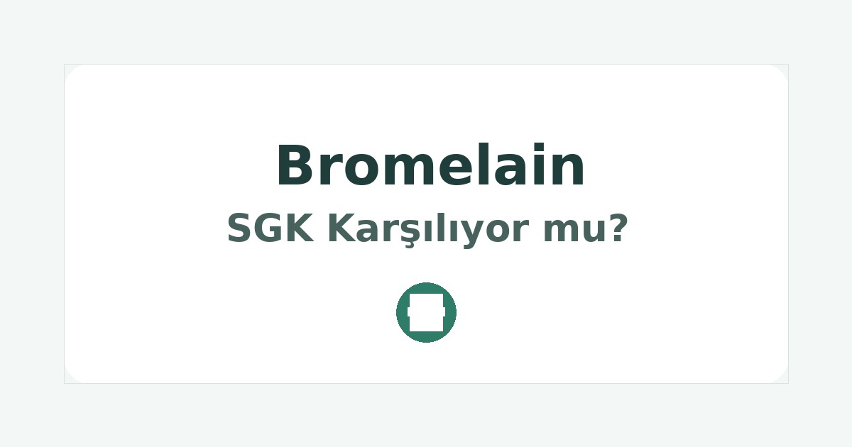 Bromelain SGK Karşılıyor mu