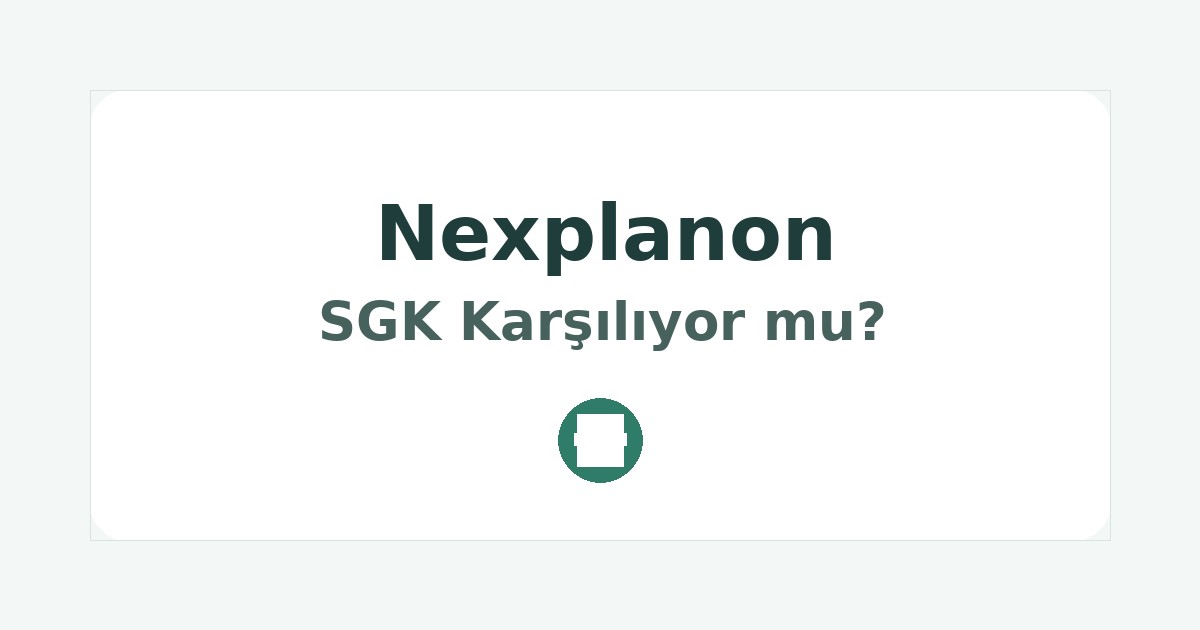 Nexplanon SGK Karşılıyor mu